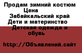 Продам зимний костюм › Цена ­ 2 500 - Забайкальский край Дети и материнство » Детская одежда и обувь   